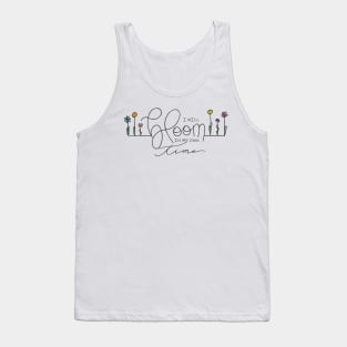 I will BLOOM in my own time Tank Top